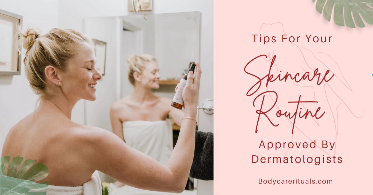 Tips For Your Skincare Routine Approved By Dermatologists