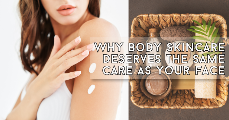 Why Body Skincare Deserves the Same Care as Your Face